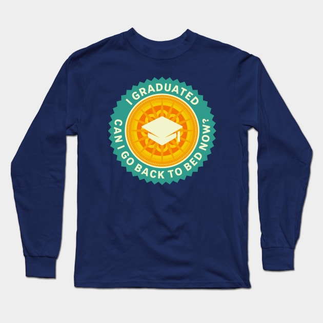 I Graduated Can I Go Back To Bed Now? Long Sleeve T-Shirt by suba29